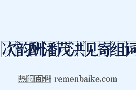 次韵酬潘茂洪见寄组词是什么意思的图片